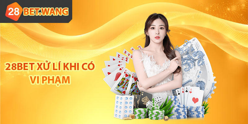 28BET xử lí khi có vi phạm